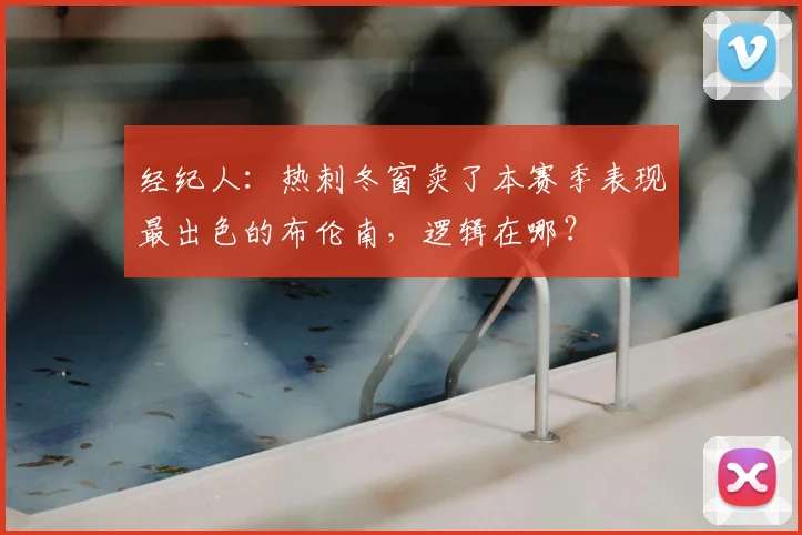 经纪人：热刺冬窗卖了本赛季表现最出色的布伦南，逻辑在哪？