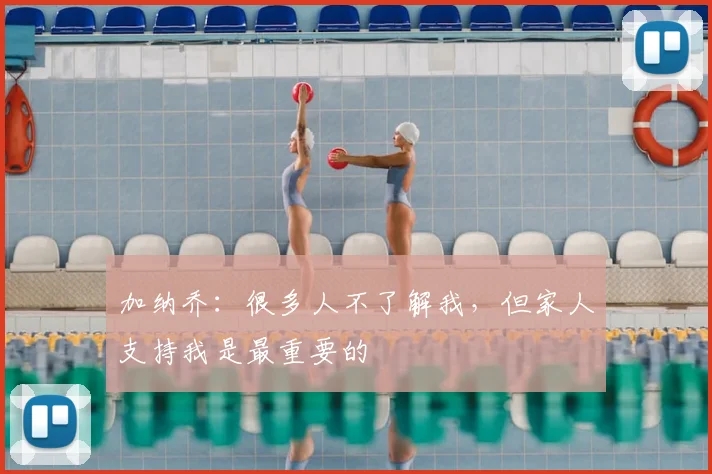 加纳乔：很多人不了解我，但家人支持我是最重要的