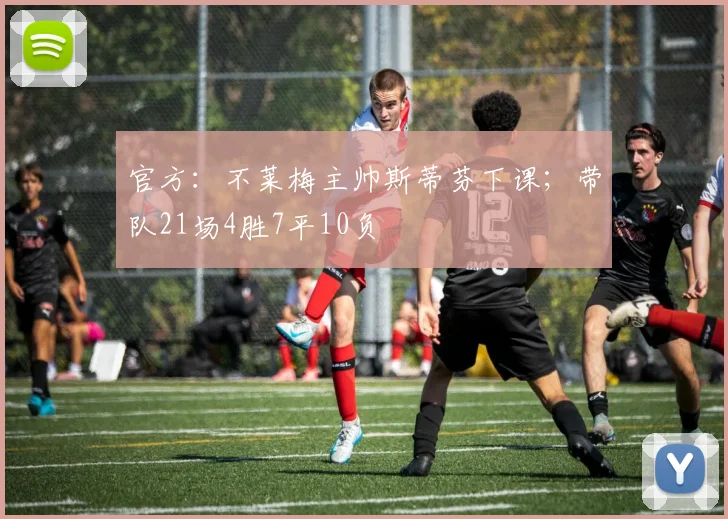 官方：不莱梅主帅斯蒂芬下课；带队21场4胜7平10负